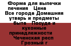 Форма для выпечки печения › Цена ­ 800 - Все города Домашняя утварь и предметы быта » Посуда и кухонные принадлежности   . Чеченская респ.,Грозный г.